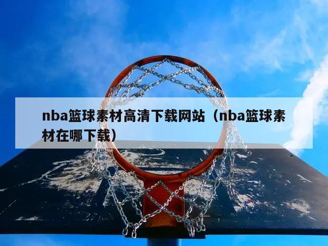 nba篮球素材高清下载网站（nba篮球素材在哪下载）